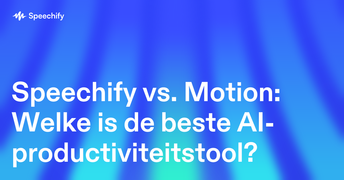 Speechify vs. Motion: Welke is de beste AI-productiviteitstool?