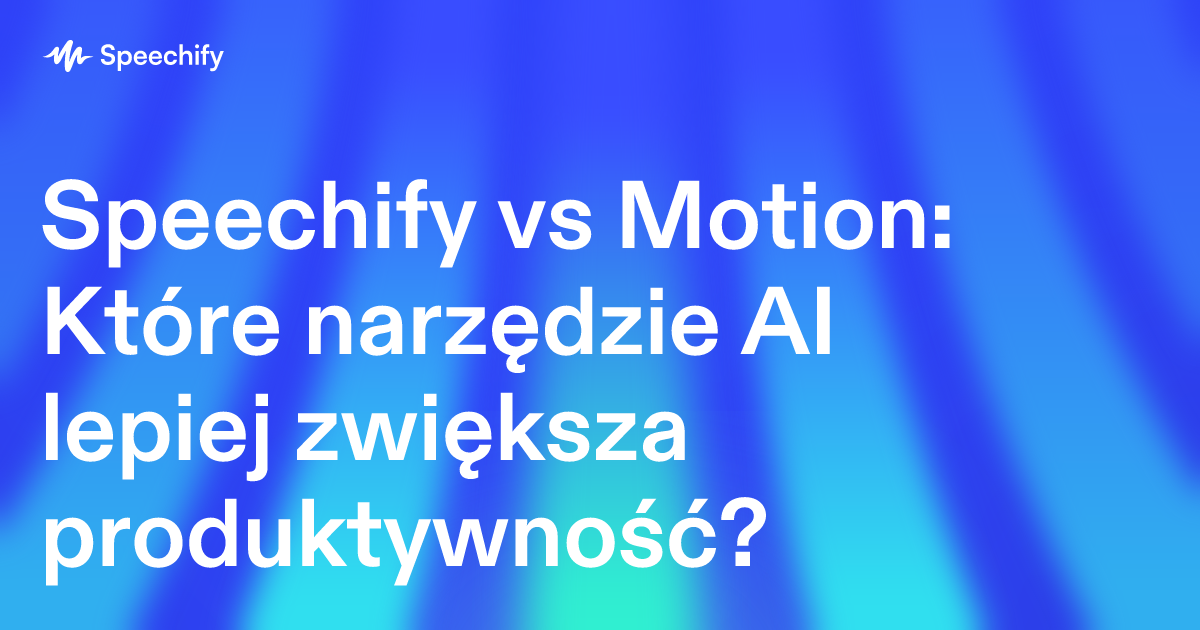 Speechify vs Motion: Które narzędzie AI lepiej zwiększa produktywność?