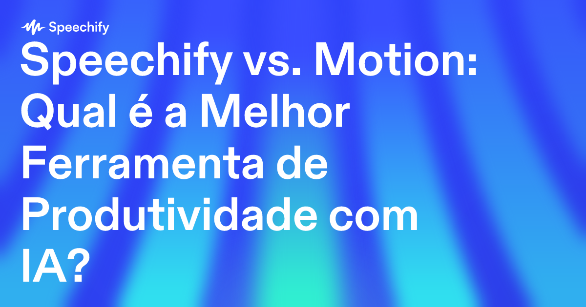 Speechify vs. Motion: Qual é a Melhor Ferramenta de Produtividade com IA?