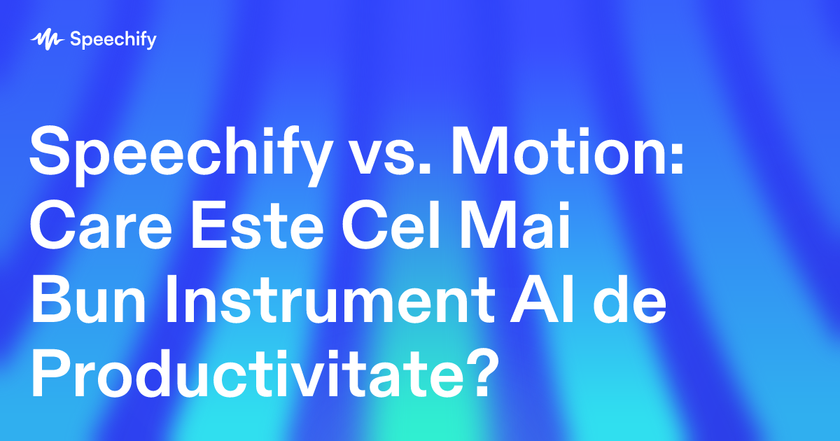 Speechify vs. Motion: Care Este Cel Mai Bun Instrument AI de Productivitate?