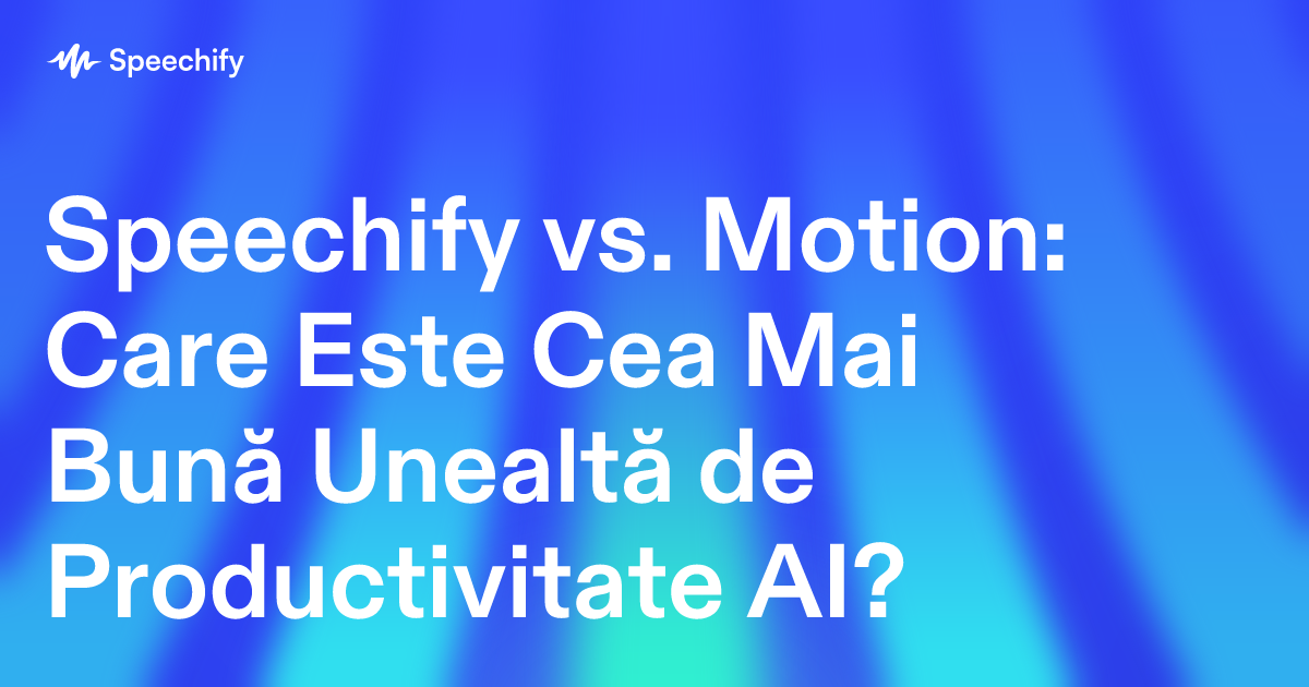 Speechify vs. Motion: Care Este Cea Mai Bună Unealtă de Productivitate AI?