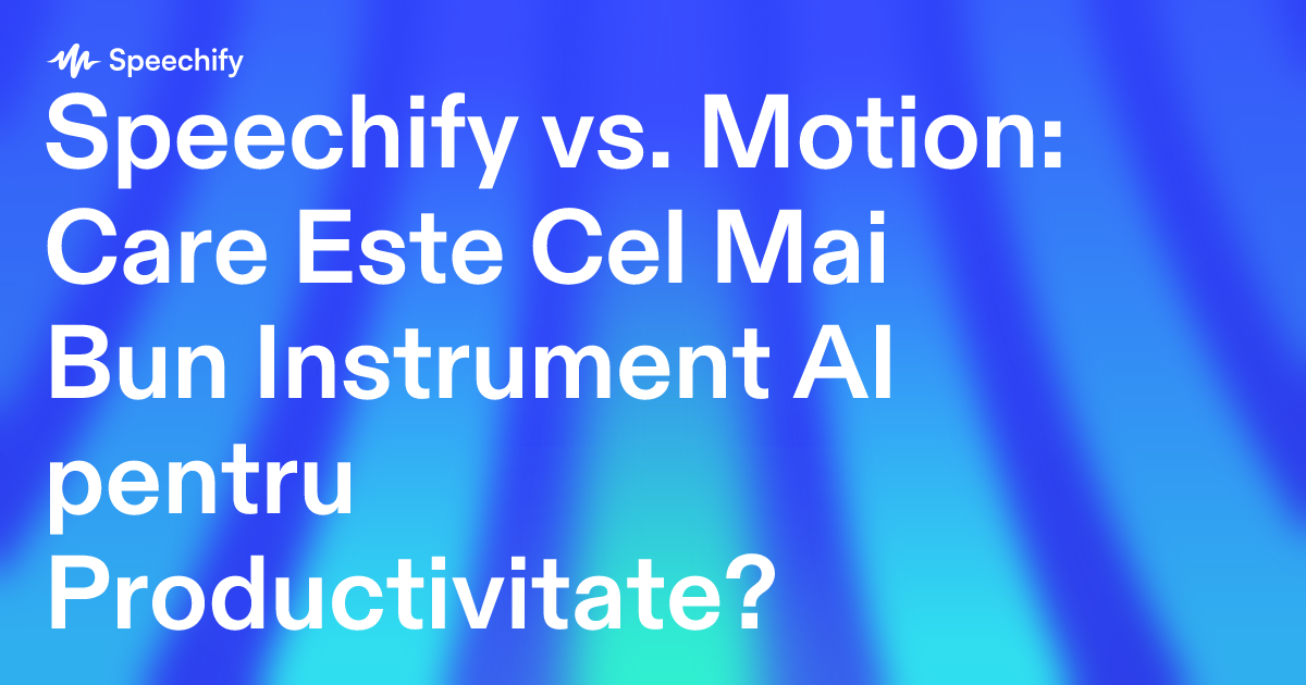 Speechify vs. Motion: Care Este Cel Mai Bun Instrument AI pentru Productivitate?