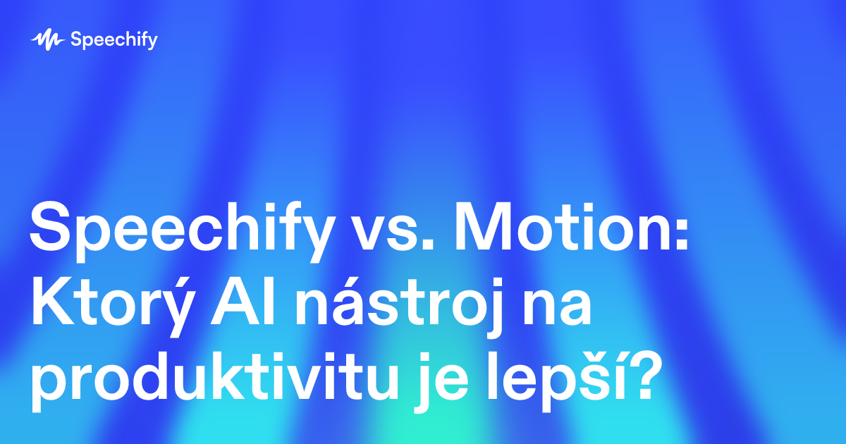 Speechify vs. Motion: Ktorý AI nástroj na produktivitu je lepší?