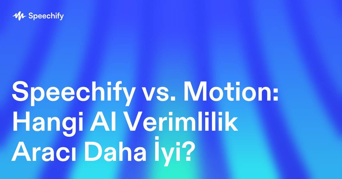 Speechify vs. Motion: Hangi AI Verimlilik Aracı Daha İyi?
