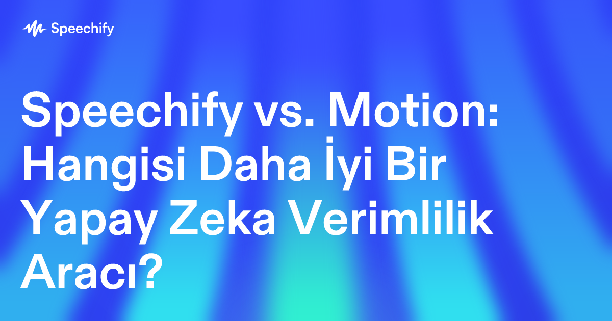 Speechify vs. Motion: Hangisi Daha İyi Bir Yapay Zeka Verimlilik Aracı?