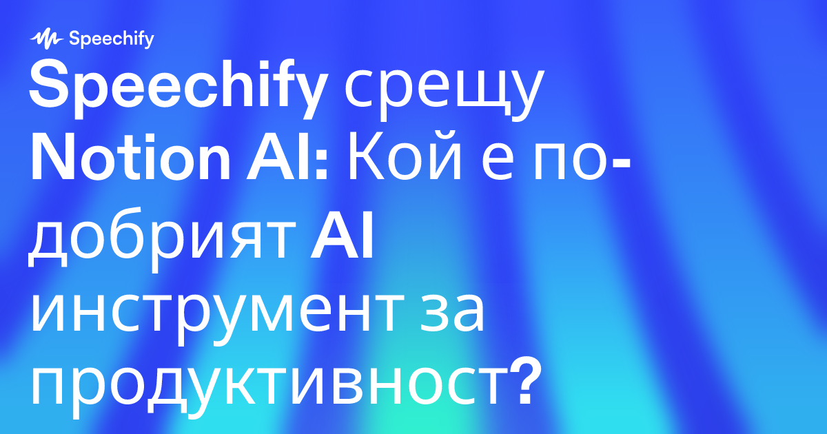 Speechify срещу Notion AI: Кой е по-добрият AI инструмент за продуктивност?