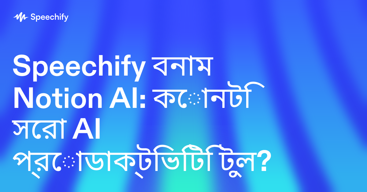 Speechify বনাম Notion AI: কোনটি সেরা AI প্রোডাক্টিভিটি টুল?
