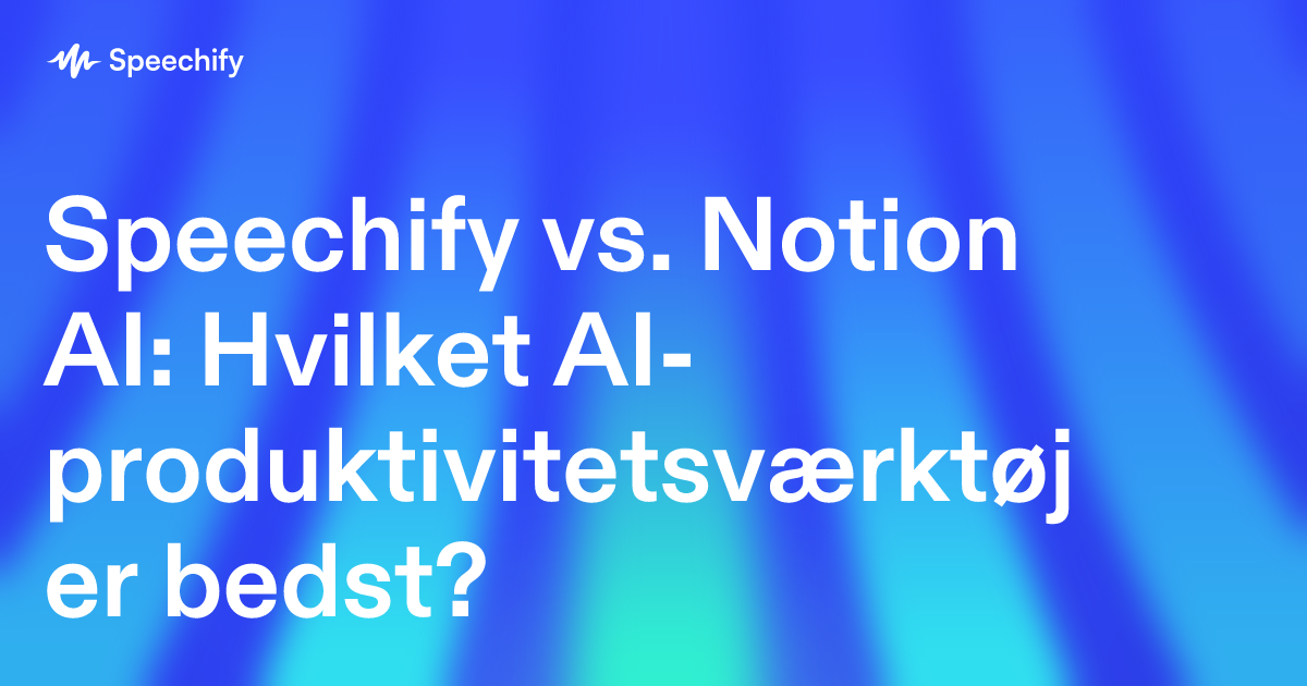 Speechify vs. Notion AI: Hvilket AI-produktivitetsværktøj er bedst?