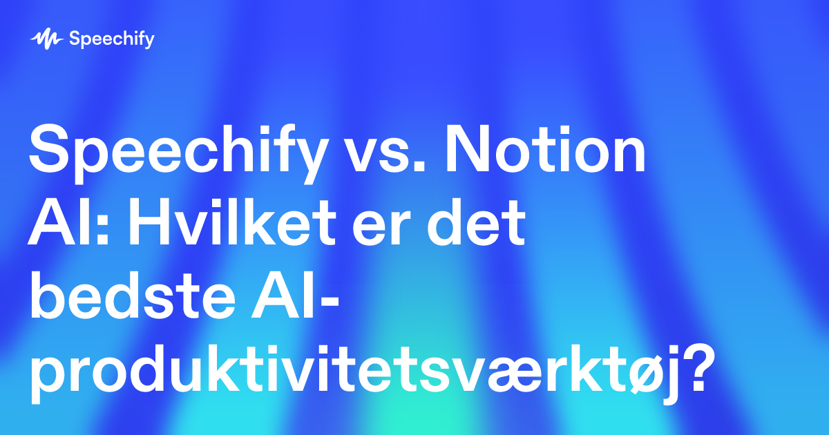Speechify vs. Notion AI: Hvilket er det bedste AI-produktivitetsværktøj?