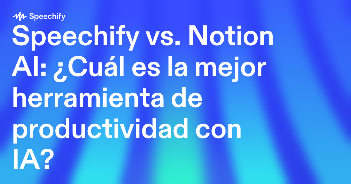 Speechify vs. Notion AI: ¿Cuál es la mejor herramienta de productividad con IA?