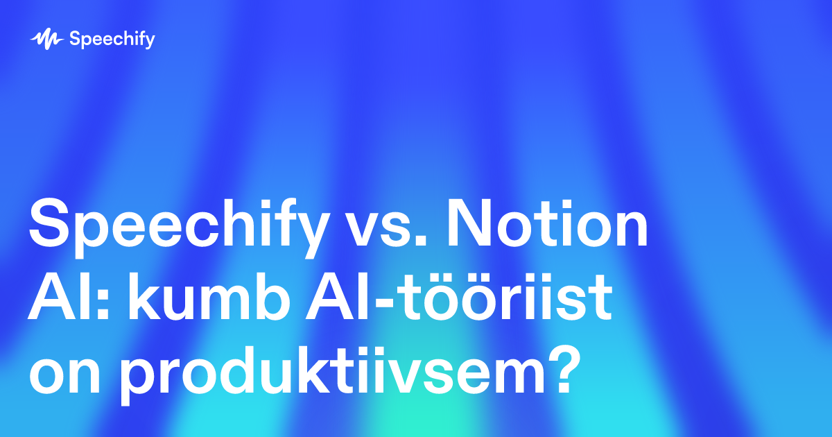 Speechify vs. Notion AI: kumb AI-tööriist on produktiivsem?