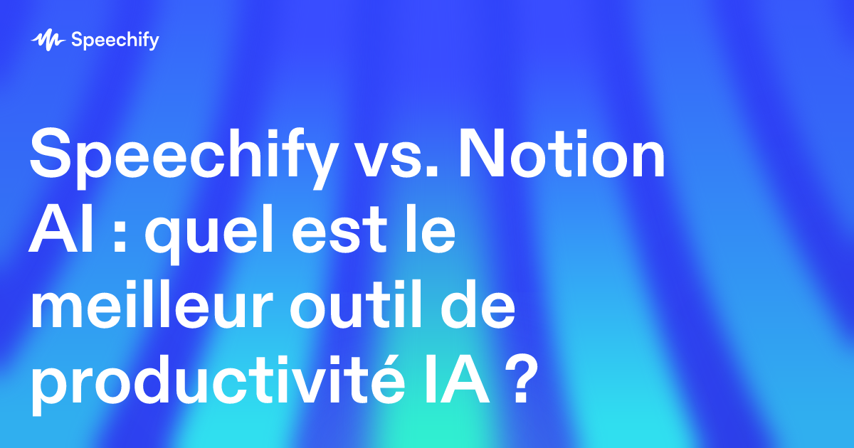 Speechify vs. Notion AI : quel est le meilleur outil de productivité IA ?