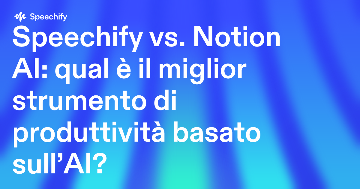 Speechify vs. Notion AI: qual è il miglior strumento di produttività basato sull’AI?