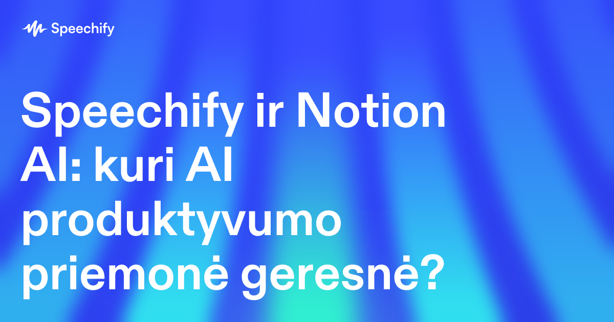 Speechify ir Notion AI: kuri AI produktyvumo priemonė geresnė?
