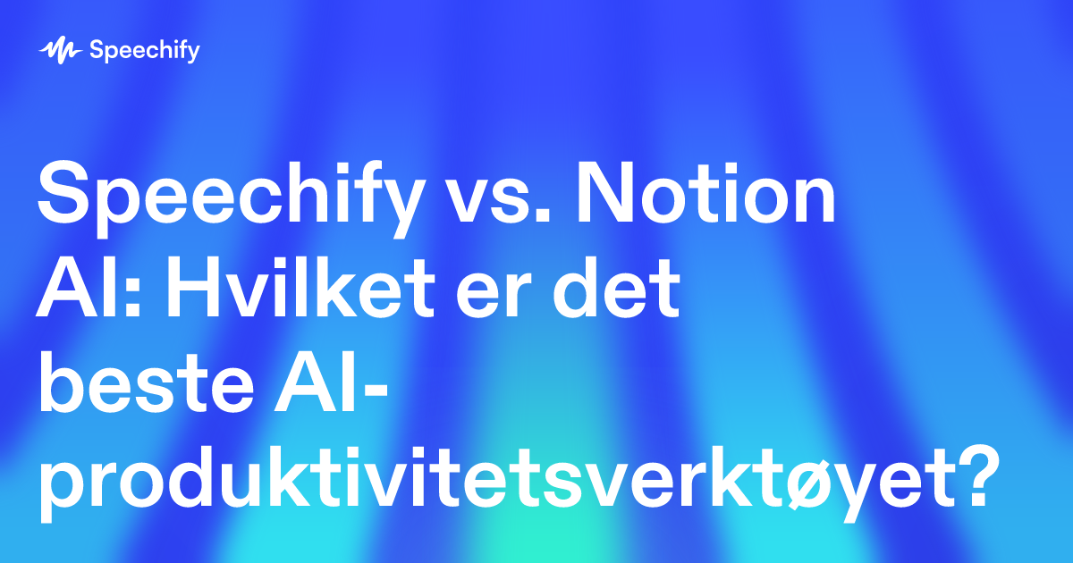Speechify vs. Notion AI: Hvilket er det beste AI-produktivitetsverktøyet?