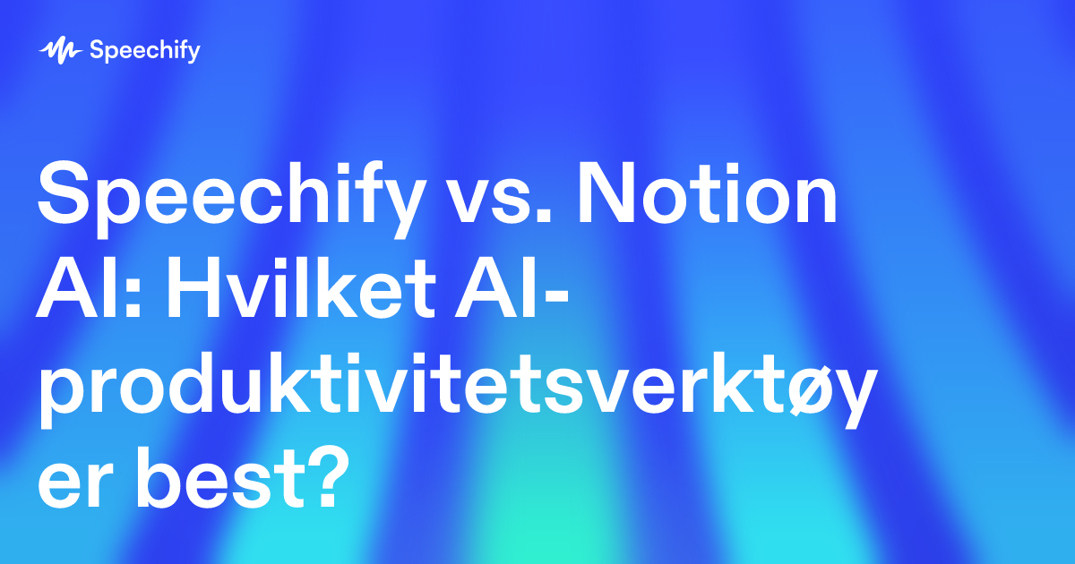 Speechify vs. Notion AI: Hvilket AI-produktivitetsverktøy er best?