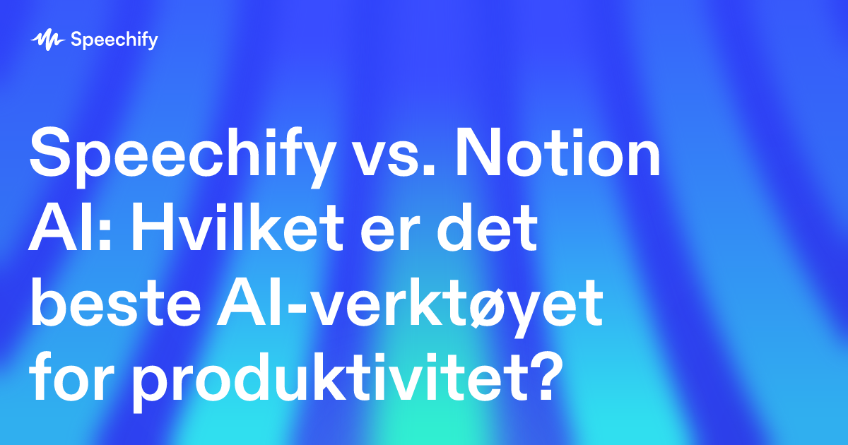 Speechify vs. Notion AI: Hvilket er det beste AI-verktøyet for produktivitet?
