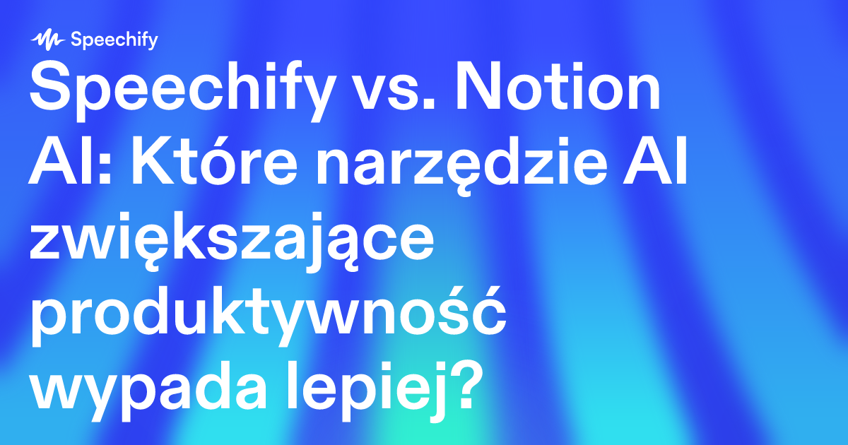 Speechify vs. Notion AI: Które narzędzie AI zwiększające produktywność wypada lepiej?