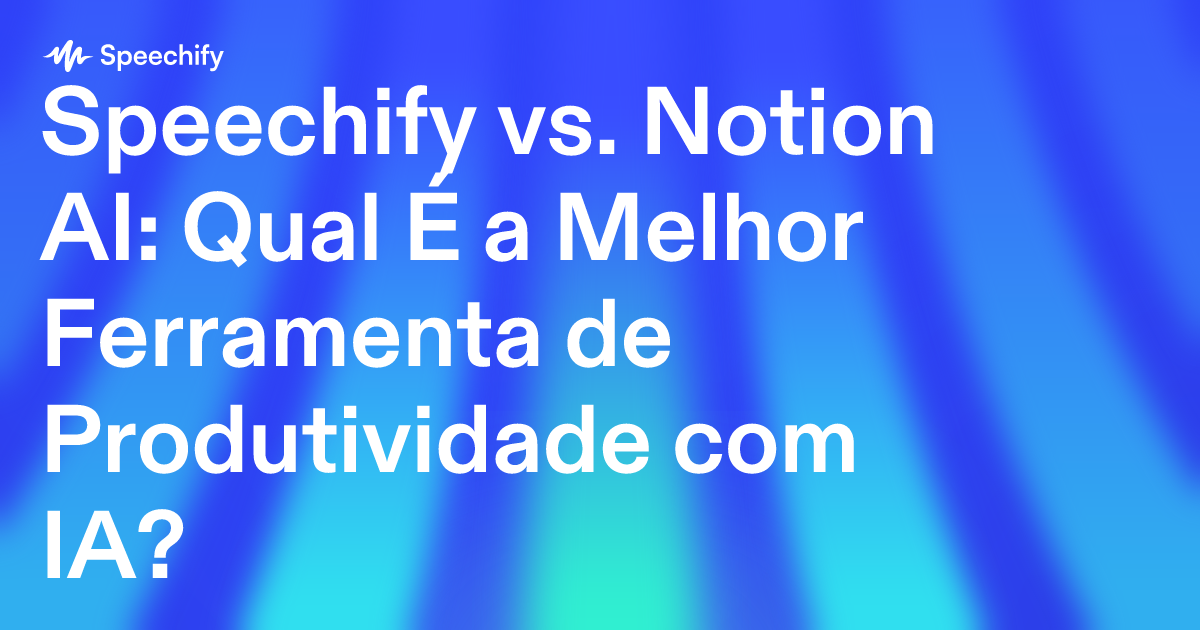 Speechify vs. Notion AI: Qual É a Melhor Ferramenta de Produtividade com IA?