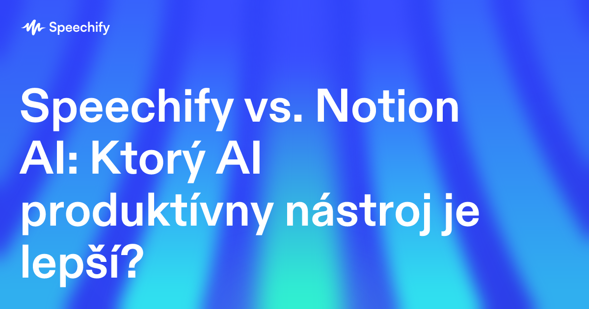 Speechify vs. Notion AI: Ktorý AI produktívny nástroj je lepší?