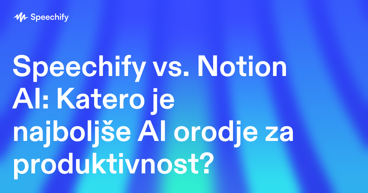 Speechify vs. Notion AI: Katero je najboljše AI orodje za produktivnost?