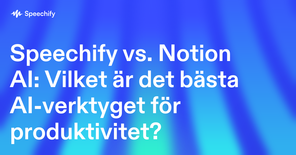 Speechify vs. Notion AI: Vilket är det bästa AI-verktyget för produktivitet?