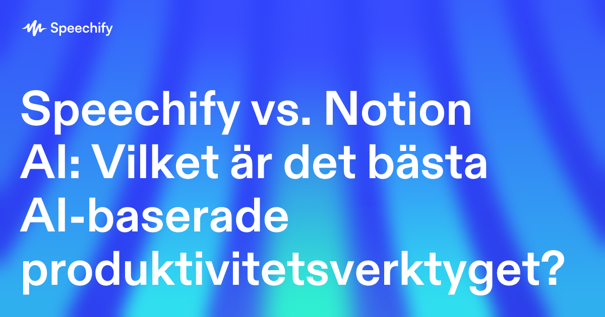 Speechify vs. Notion AI: Vilket är det bästa AI-baserade produktivitetsverktyget?