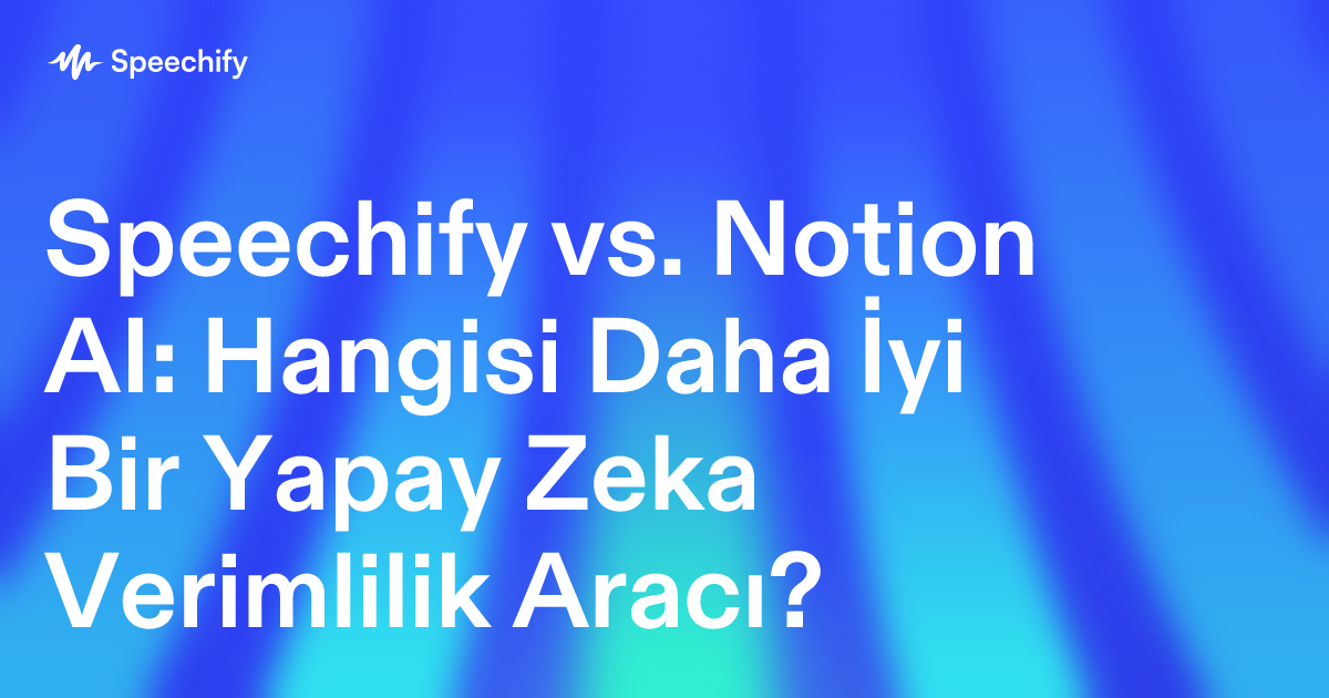 Speechify vs. Notion AI: Hangisi Daha İyi Bir Yapay Zeka Verimlilik Aracı?