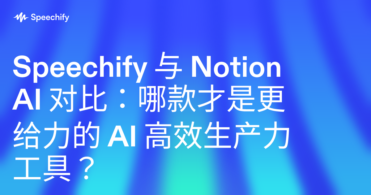 Speechify 与 Notion AI 对比：哪款才是更给力的 AI 高效生产力工具？