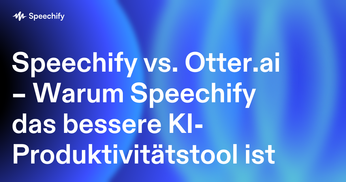 Speechify vs. Otter.ai – Warum Speechify das bessere KI-Produktivitätstool ist