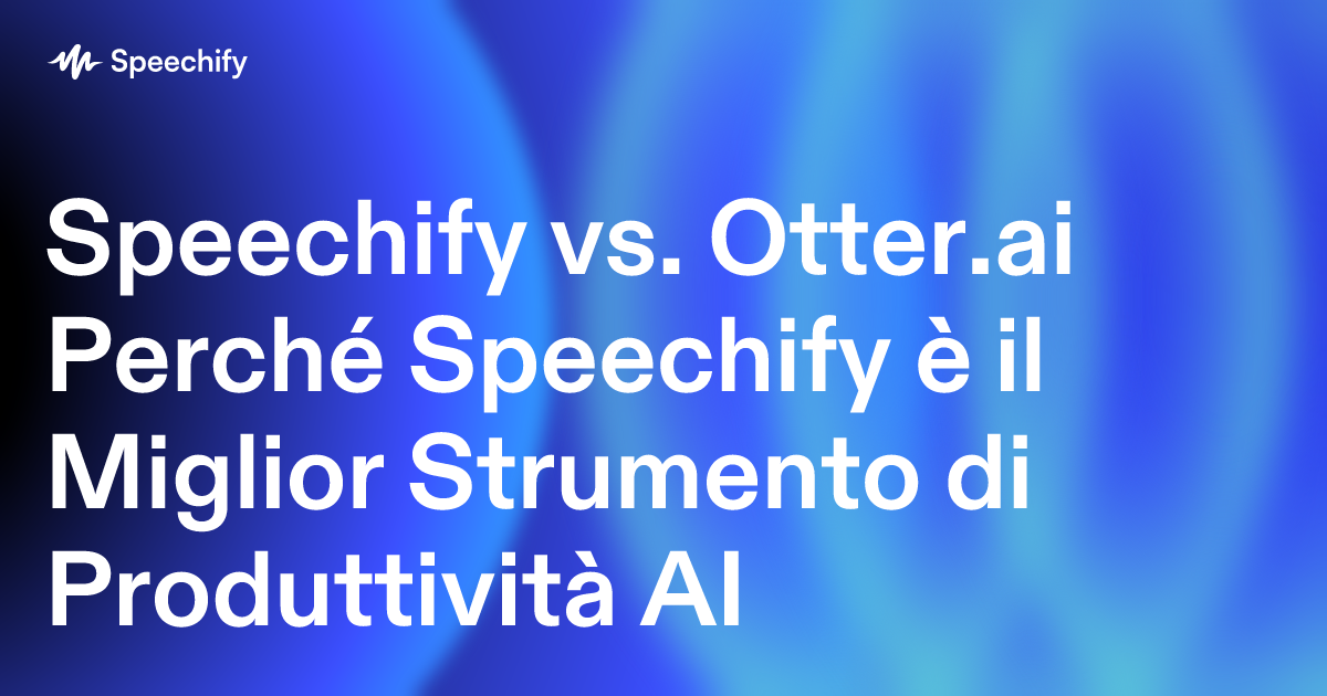 Speechify vs. Otter.ai Perché Speechify è il Miglior Strumento di Produttività AI