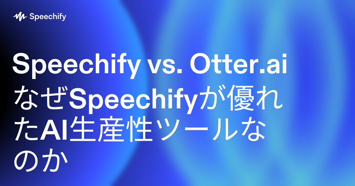 Speechify vs. Otter.ai なぜSpeechifyが優れたAI生産性ツールなのか