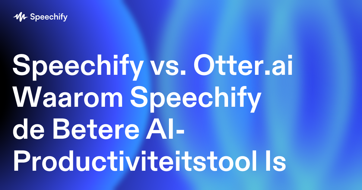 Speechify vs. Otter.ai Waarom Speechify de Betere AI-Productiviteitstool Is