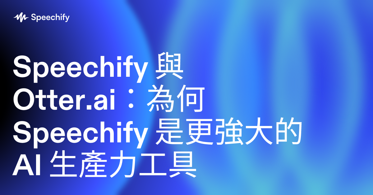 Speechify 與 Otter.ai：為何 Speechify 是更強大的 AI 生產力工具