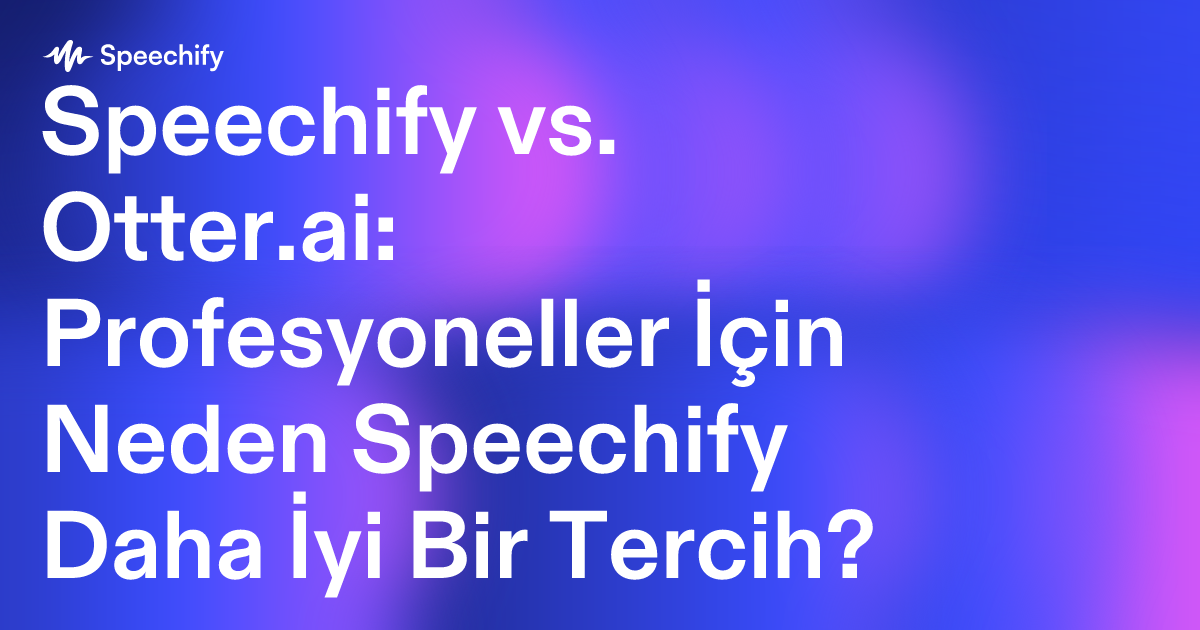 Speechify vs. Otter.ai: Profesyoneller İçin Neden Speechify Daha İyi Bir Tercih?