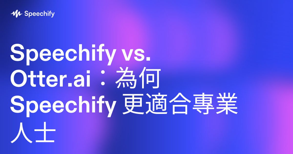 Speechify vs. Otter.ai:為何 Speechify 更適合專業人士