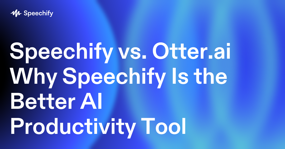 Speechify vs. Otter.ai Why Speechify Is the Better AI Productivity Tool