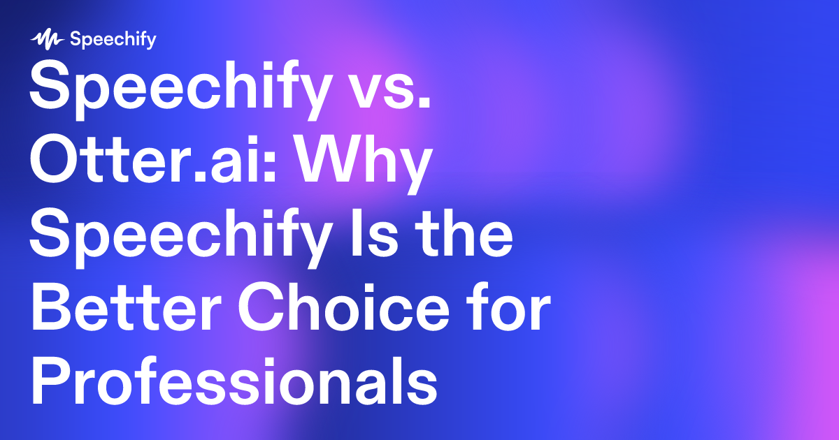 Speechify vs. Otter.ai: Why Speechify Is the Better Choice for Professionals