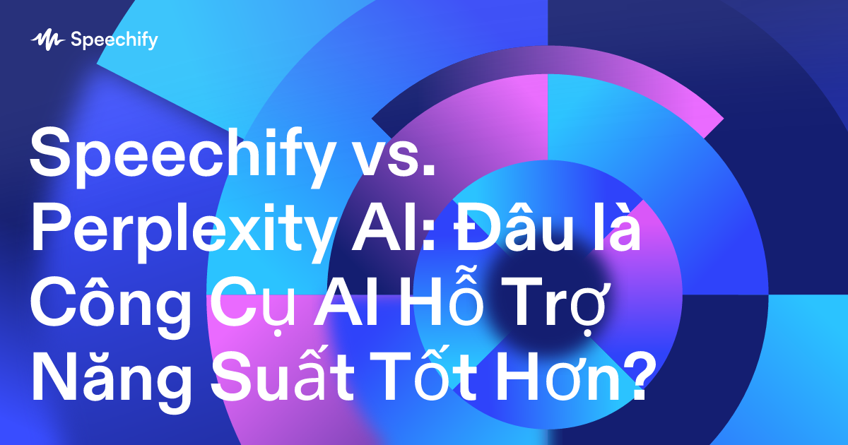 Speechify vs. Perplexity AI: Đâu là Công Cụ AI Hỗ Trợ Năng Suất Tốt Hơn?