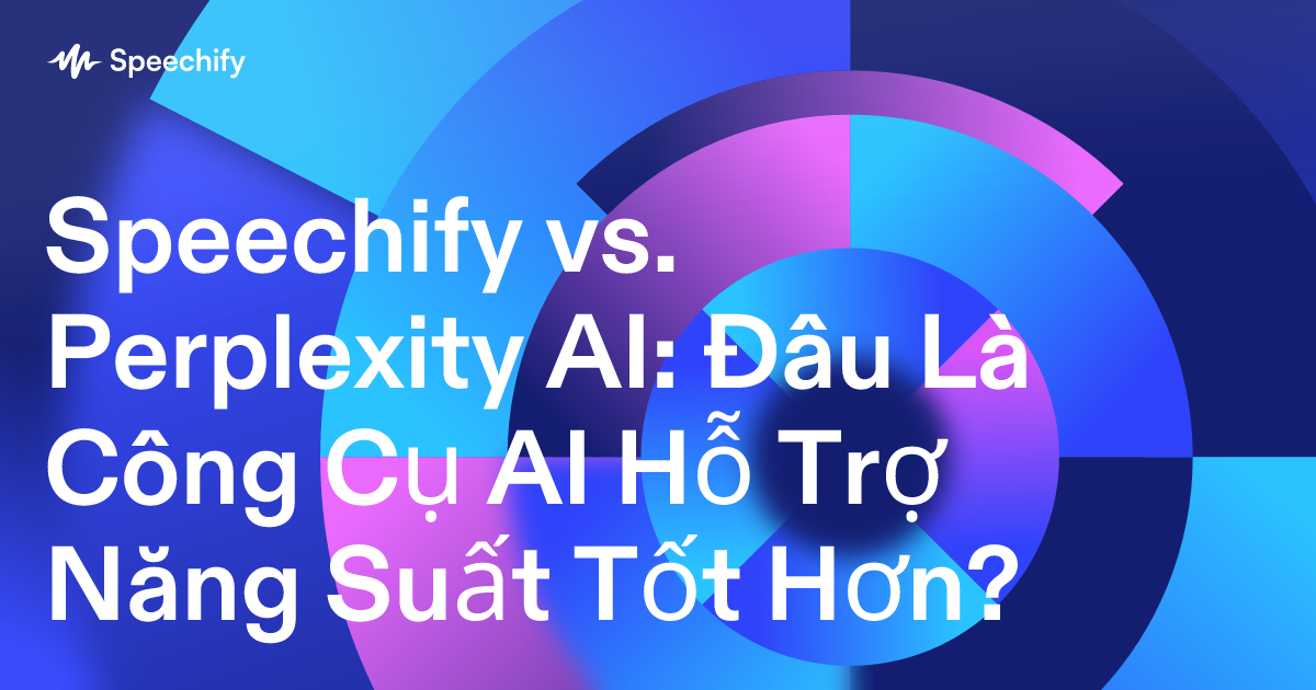 Speechify vs. Perplexity AI: Đâu Là Công Cụ AI Hỗ Trợ Năng Suất Tốt Hơn?