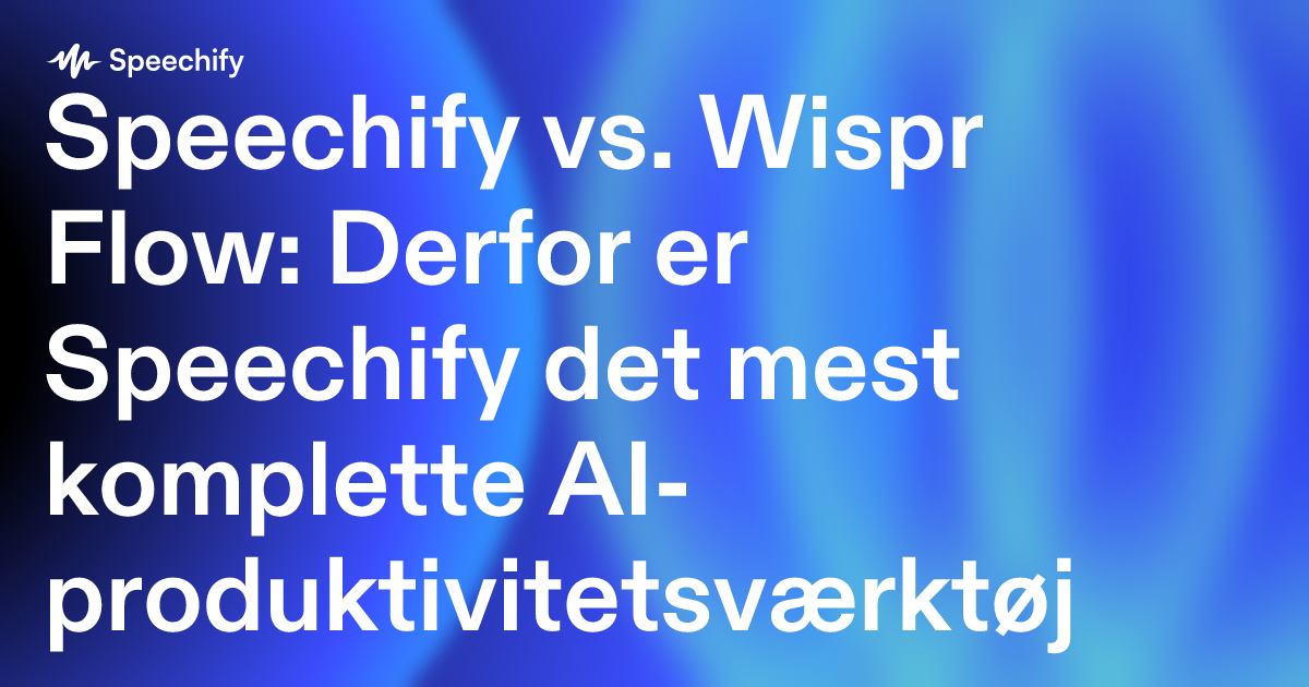 Speechify vs. Wispr Flow: Derfor er Speechify det mest komplette AI-produktivitetsværktøj