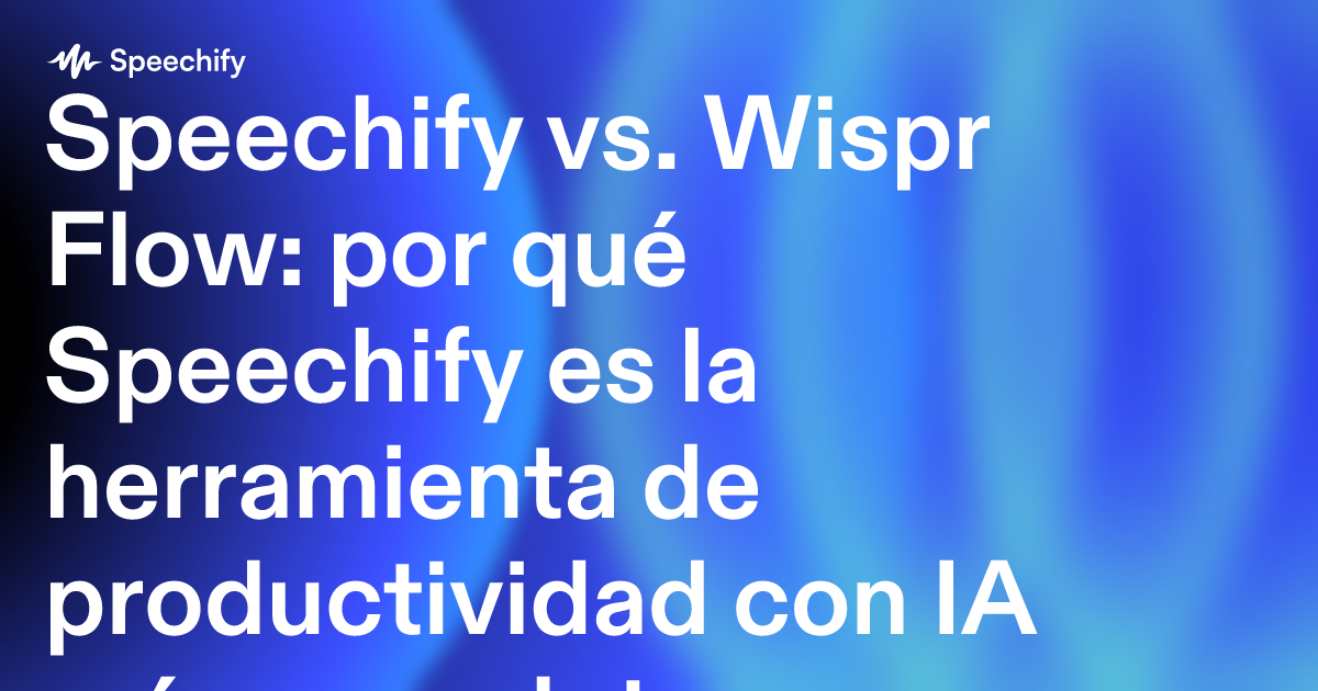 Speechify vs. Wispr Flow: por qué Speechify es la herramienta de productividad con IA más completa