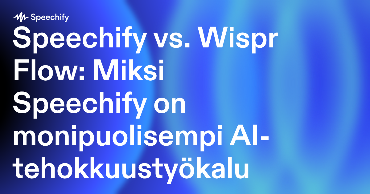 Speechify vs. Wispr Flow: Miksi Speechify on monipuolisempi AI-tehokkuustyökalu