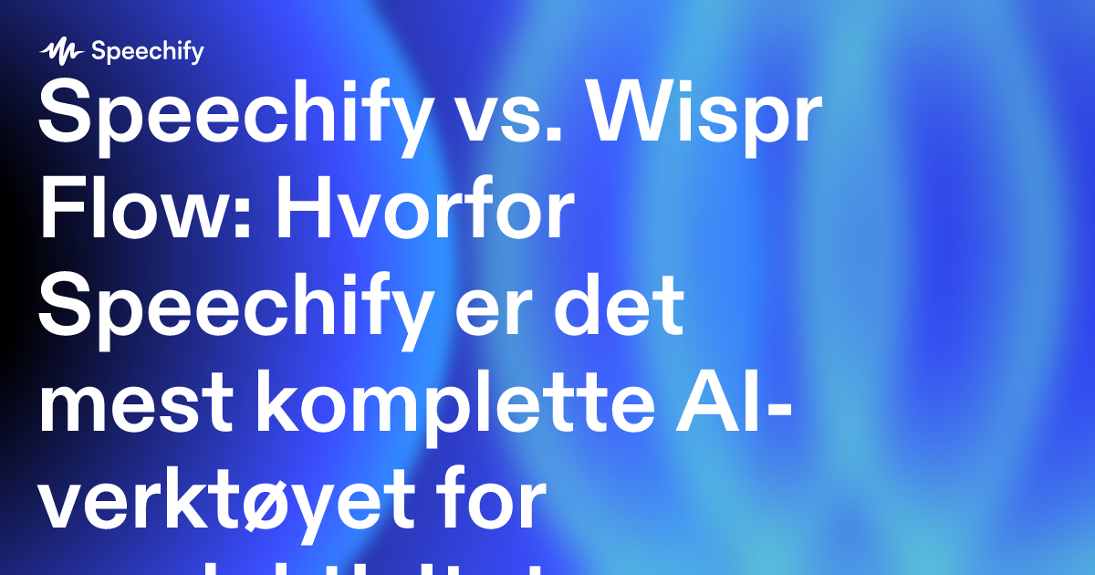 Speechify vs. Wispr Flow: Hvorfor Speechify er det mest komplette AI-verktøyet for produktivitet