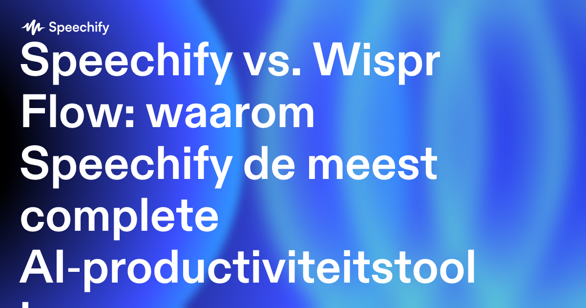 Speechify vs. Wispr Flow: waarom Speechify de meest complete AI‑productiviteitstool is