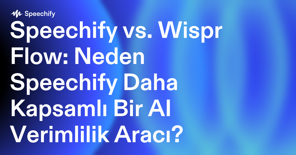 Speechify vs. Wispr Flow: Neden Speechify Daha Kapsamlı Bir AI Verimlilik Aracı?