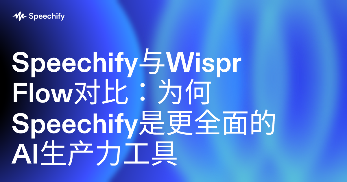 Speechify与Wispr Flow对比:为何Speechify是更全面的AI生产力工具