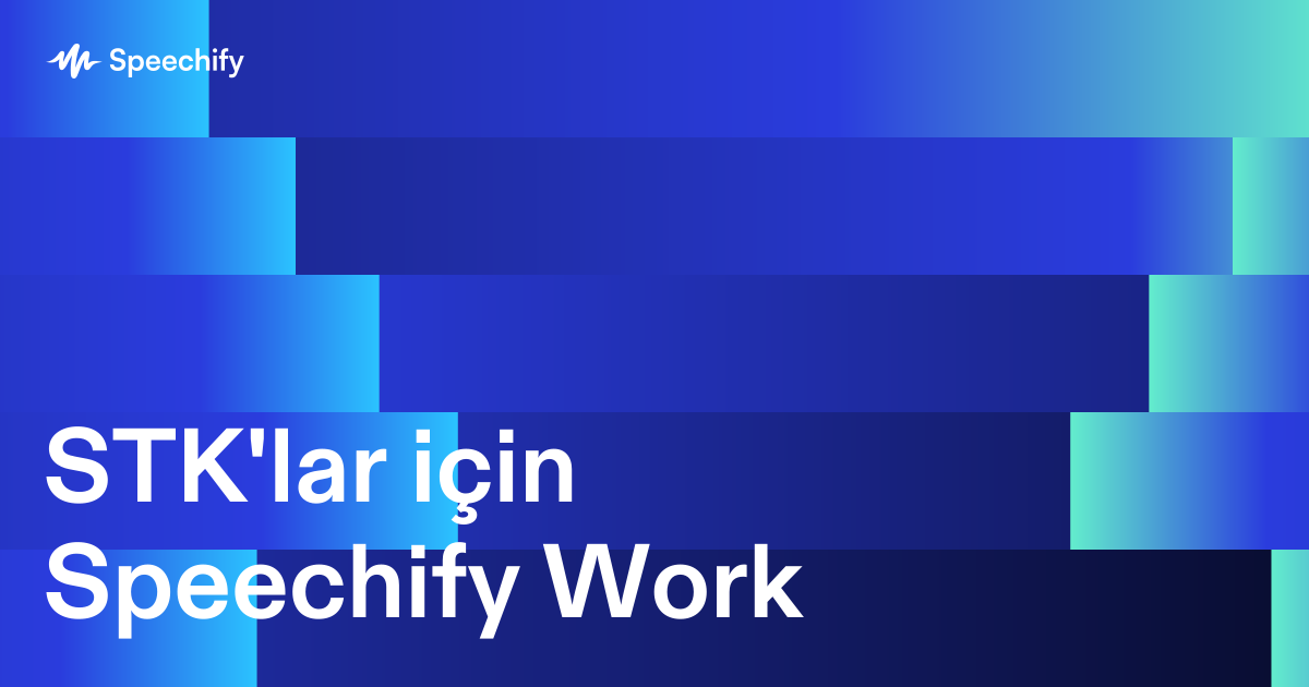 STK'lar için Speechify Work
