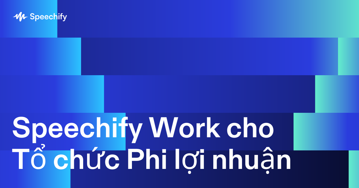 Speechify Work cho Tổ chức Phi lợi nhuận