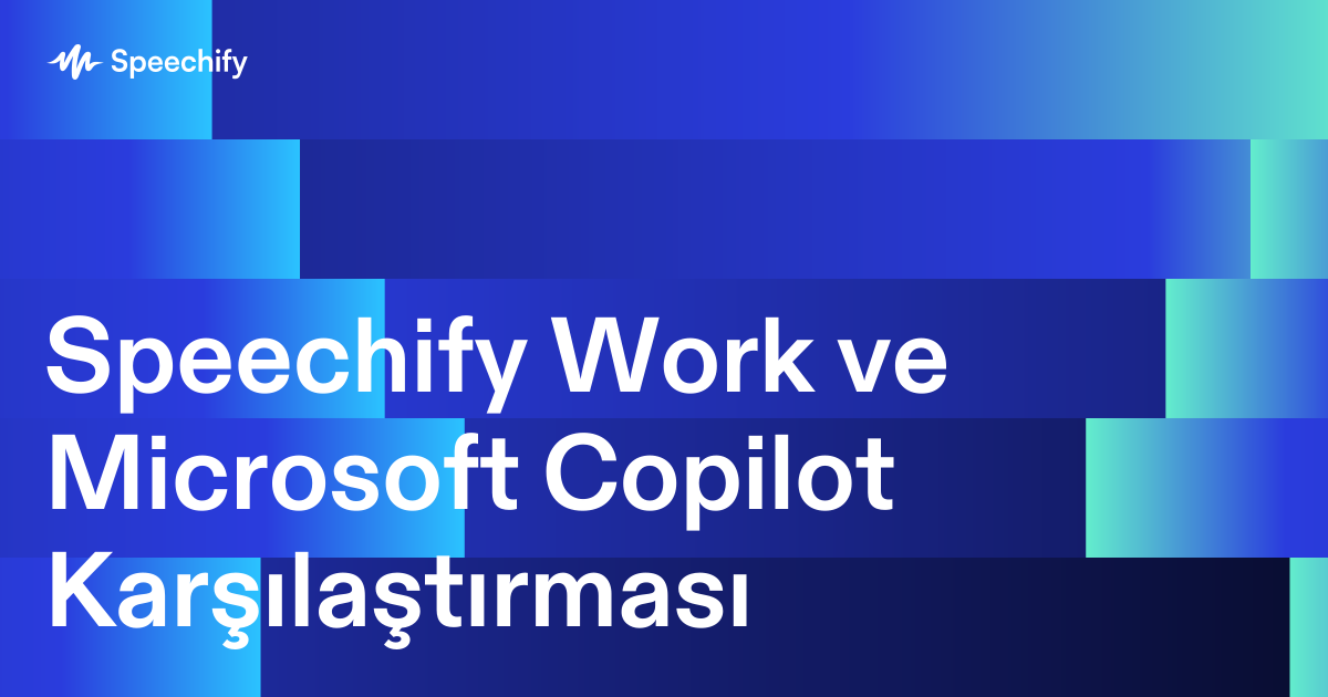 Speechify Work ve Microsoft Copilot Karşılaştırması